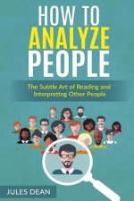 How To Analyze People: Simple, yet effective ways of reading people's body language. Master the art of human psychology trough recognizing em