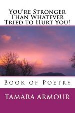 You're Stronger Than Whatever Tried to Hurt You!: Book of Poetry