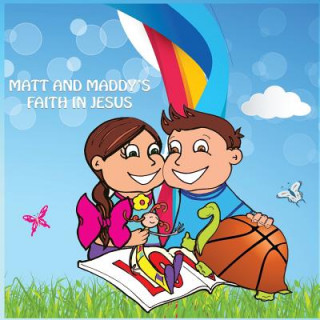 Matt and Maddy's Faith in Jesus: Matt and Maddy's faith in Jesus is a heartfelt story about two children that want to make a difference in the world.