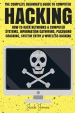 Hacking: The Complete Beginner's Guide To Computer Hacking: How To Hack Networks and Computer Systems, Information Gathering, P