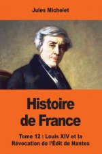 Histoire de France: Tome douzi?me: Louis XIV et la Révocation de l'Édit de Nantes