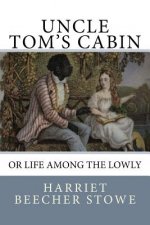 Uncle Tom's Cabin: or Life among the Lowly