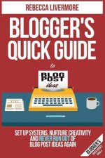 Blogger's Quick Guide to Blog Post Ideas: Set Up Systems, Nurture Creativity, and Never Run Out of Blog Post Ideas Again