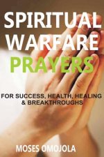 Spiritual Warfare Prayers Wisdom for Success, Health, Healing and Breakthroughs