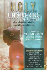 U.G.L.Y: Uncovering God's Love for You: Stories of Triumph Over Low Self-Esteem & Self-Worth