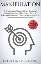 Manipulation: A Psychologist's Guide to Detect Emotional Manipulation, Spot Mind Control Tricks of Influence & Persuasion Tactics to