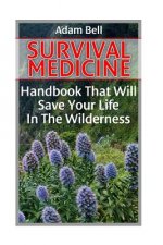 Survival Medicine: Handbook That Will Save Your Life In The Wilderness: (Prepper's Guide, Survival Guide, Alternative Medicine, Emergency