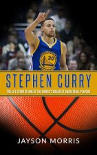 Stephen Curry: The Life Story of One of the World's Greatest Basketball Players