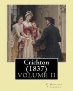 Crichton (1837). By: W. Harrison Ainsworth, in three volume's (VOLUME I): Novel (Original Classics)