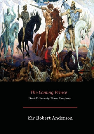 The Coming Prince: Daniel's Seventy Weeks Prophecy