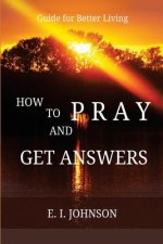 How to Pray and Get Answers: Guide for Better Living