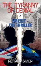 THE TYRANNY OF DENIAL or Brexit - the Thriller: The first political thriller about Britain's EU Referendum