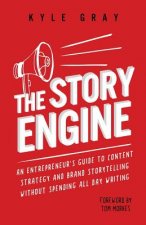 The Story Engine: An entrepreneur's guide to content strategy and brand storytelling without spending all day writing
