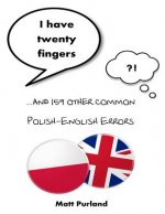 I Have Twenty Fingers: ...and 159 other common Polish-English Errors
