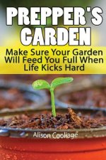 Prepper's Garden: Make Sure Your Garden Will Feed You Full When Life Kicks Hard: (Backyard Gardening, Survival Skills)