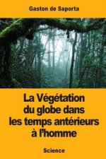 La Végétation du globe dans les temps antérieurs ? l'homme