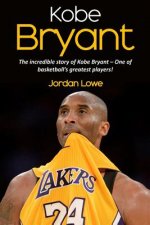 Kobe Bryant: The incredible story of Kobe Bryant - one of basketball's greatest players!