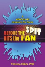 Before the Spit Hits the Fan: A what-to-do resource for teens