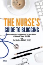 The Nurse's Guide to Blogging: Building a Brand and a Profitable Business as a Nurse Influencer