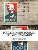 Fouled: Inside Donald Trump's Campaign: In Response to Inside Hillary Clinton's Doomed Campaign