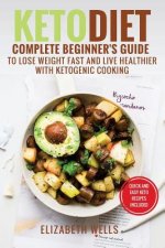 Keto Diet: Complete Beginner's Guide To Lose Weight Fast And Live Healthier With Ketogenic Cooking
