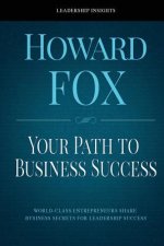 Your Path to Business Success: World-Class Entrepreneurs Share Business Secrets for Leadership Success