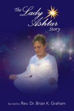 The Lady Ashtar Story: An Amazing Journey for an Amazing Woman