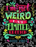 I'm not Weird I am Limited Edition: Good Vibes Adults Coloring Books Flower, Floral and Cute Animals with Quotes (Inspirational Coloring book)