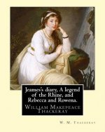 Jeames's diary, A legend of the Rhine, and Rebecca and Rowena. By: W. M. Thackeray: William Makepeace Thackeray (18 July 1811 - 24 December 1863) was