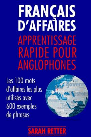 Francais d'Affaires: Apprentissage Rapide pour Anglophones: Les 100 mots d'affaires les plus utilisés avec 600 exemples de phrases.