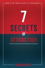 7 Secrets of Attraction: How to be irresistible to everybody.