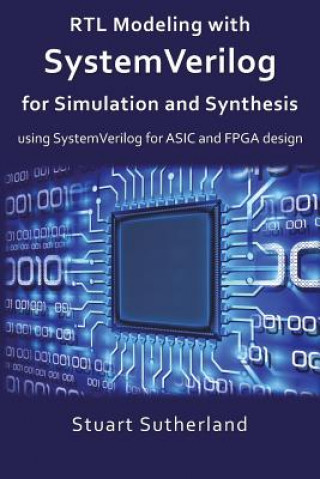 RTL Modeling with SystemVerilog for Simulation and Synthesis: Using SystemVerilog for ASIC and FPGA Design