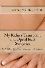 My Kidney Transplant and Open Heart Surgeries: And Other Excellent Medical Adventures