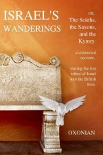 Israel's Wanderings or the Sciiths, the Saxons, and the Kymry: A Connected Account, Tracing the Lost Tribes of Israel Into the British Isles (1885)