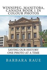 Winnipeg, Manitoba, Canada Book 1 in Colour Photos: Saving Our History One Photo at a Time