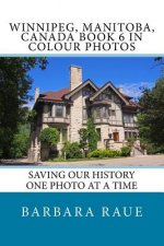 Winnipeg, Manitoba, Canada Book 6 in Colour Photos: Saving Our History One Photo at a Time