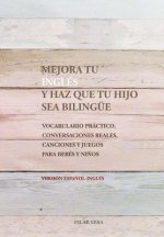 Mejora tu ingles y haz que tu hijo sea bilingue: Vocabulario practico, conversaciones reales, canciones y juegos para bebes y ni?os