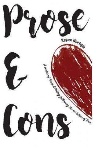 Prose & Cons: A Collection of Prose & Poetry Following The Evolution of Love