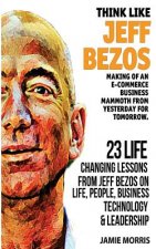 Think like Jeff Bezos: Making of an e-commerce business mammoth from yesterday for tomorrow: 23 life changing lessons from Jeff Bezos on Life