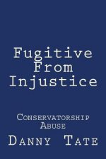 Fugitive From Injustice: Conservatorship Abuse