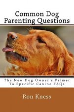 Common Dog Parenting Questions: The New Dog Owner's Primer To Specific Canine FAQs