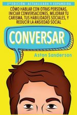 Conversar: Cómo Hablar con Otras Personas, Mejorar tu Carisma, Habilidades Sociales, Iniciar Conversaciones y Reducir la Ansiedad