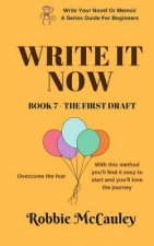 Write it Now. Book 7 - The First Draft: Overcome the fear. With this method you'll find it easy to start and you'll love the journey.