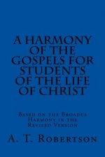A Harmony of the Gospels For Students Of The Life of Christ: Based on the Broadus Harmony in the Revised Version