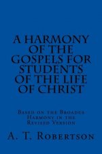 A Harmony of the Gospels For Students Of The Life of Christ: Based on the Broadus Harmony in the Revised Version