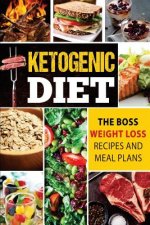Ketogenic Diet: The Boss Weight Loss Recipes And Meal Plans