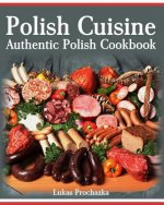 Polish Cuisine: Authentic Polish Cookbook