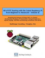 All of IOT Starting with the Latest Raspberry Pi from Beginner to Advanced - Volume 2: Mastering the Internet of Things (IOT) at a Stretch, Starting f