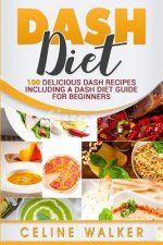 Dash Diet: 100 Delicious Dash Recipes Including a Dash Diet Guide for Beginners