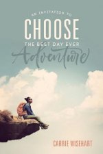 Choose: An Invitation to the Best Day Ever Adventure